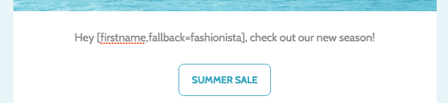 A sentence in an email that reads "Hey [firstname,fallback=fashionista], check out our new season!"