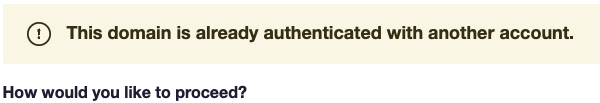 This domain is already authenticated with another account. How would you like to proceed?